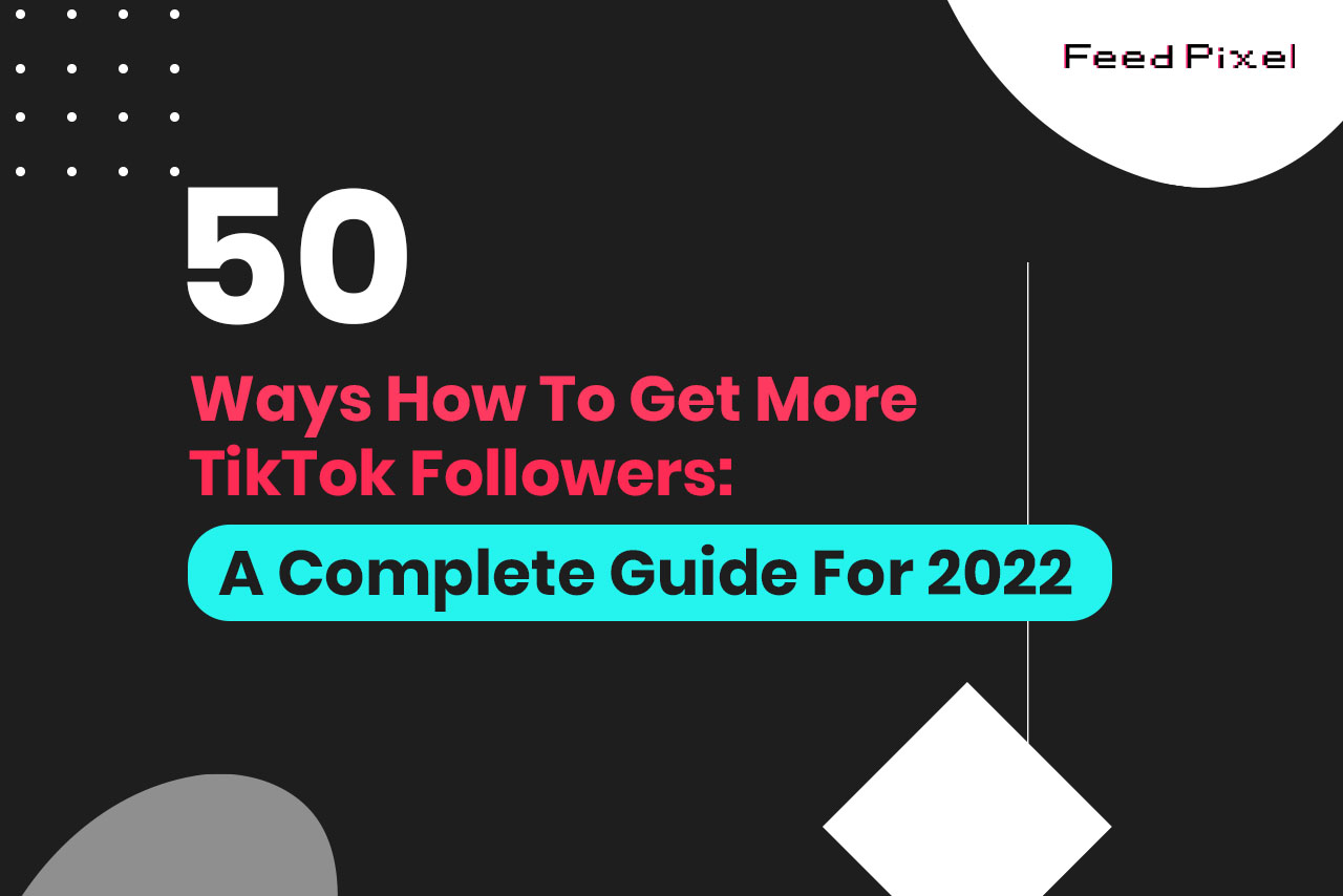 50 Ways To Get More TikTok Followers: A Complete Guide For 2022