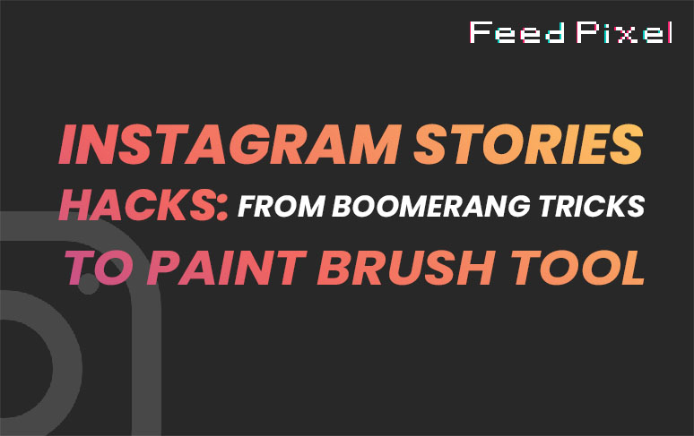 Instagram Stories Hacks: from Boomerang Tricks to Paint Brush Tool